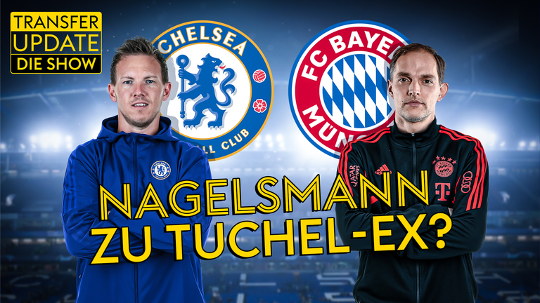 Nagelsmann auf Chelsea-Liste - das FCB-Beben - Kolo Muanis MW-Explosion| Transfer Update - die Show