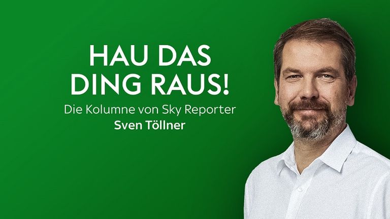 "Hau das Ding raus!" - die Kolumne von Sky Reporter Sven Töllner
