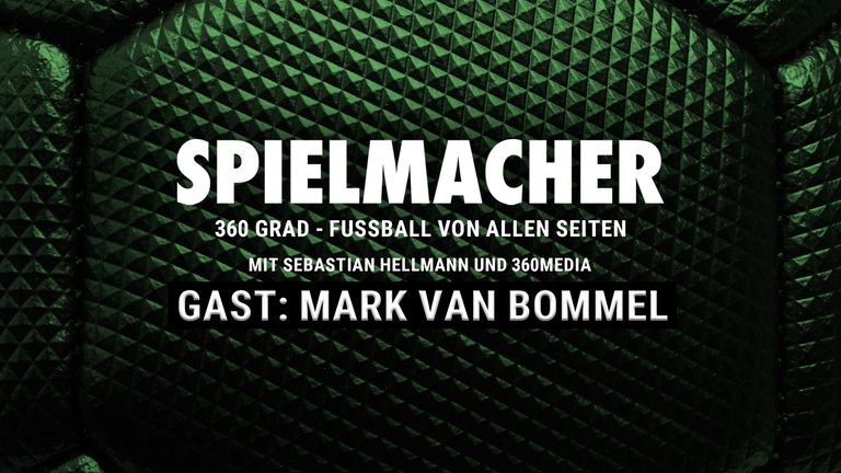 SPIELMACHER - Fußball von allen Seiten mit 360 Media - zu Gast: Mark van Bommel