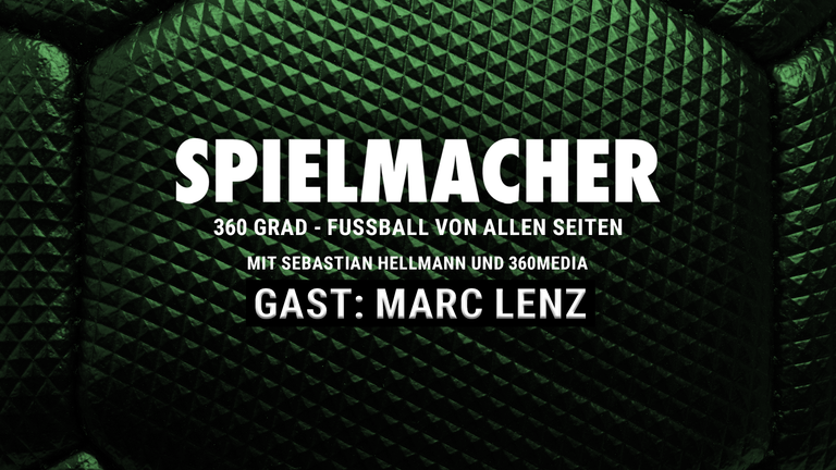 SPIELMACHER - Fußball von allen Seiten mit 360 Media - zu Gast Marc Lenz