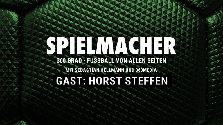 SPIELMACHER - Fußball von allen Seiten mit 360 Media mit Horst Steffen