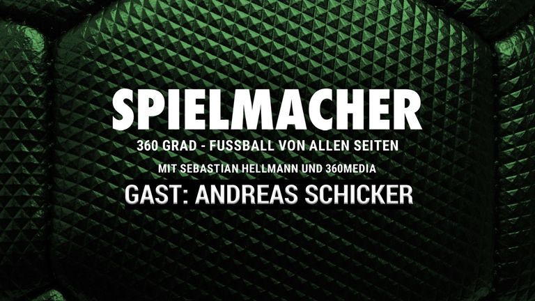 SPIELMACHER - Fußball von allen Seiten mit 360 Media - zu Gast: Andreas Schicker