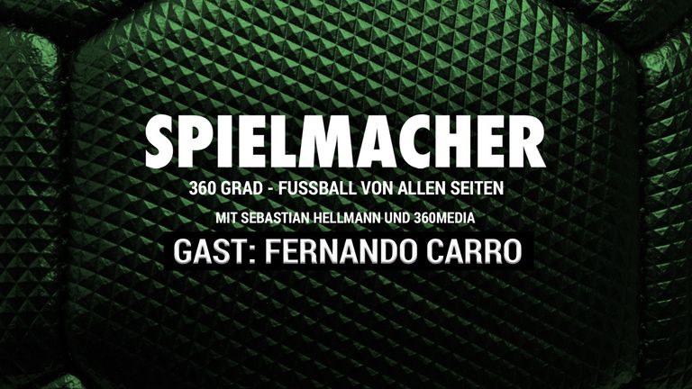 SPIELMACHER - Fußball von allen Seiten mit 360 Media - zu Gast: Fernando Carro