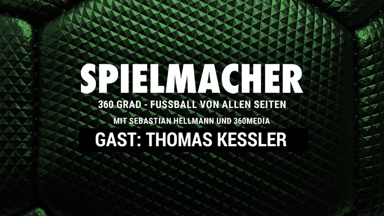 SPIELMACHER - Fußball von allen Seiten mit 360 Media - Zu Gast: Thomas Kessler